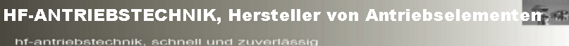 HF-ANTRIEBSTECHNIK, Hersteller von Antriebselementen